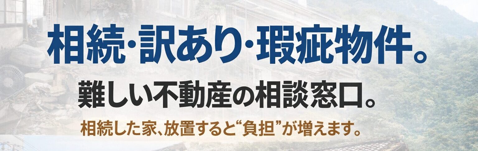 相続物件・訳あり物件・瑕疵物件。難しい不動産の相談窓口。